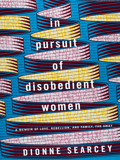 Title details for In Pursuit of Disobedient Women by Dionne Searcey - Wait list